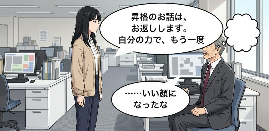 朝倉七海「昇格のお話は、お返しします。自分の力で、もう一度」 部長「……いい顔になったな」 部長「　　　　」
