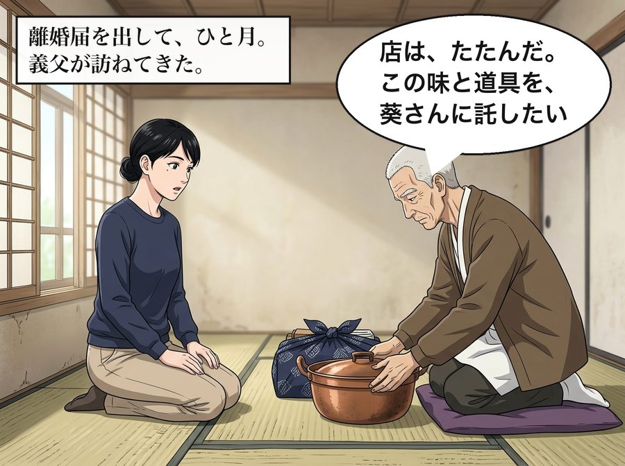 離婚届を出して、ひと月。義父が訪ねてきた。 源三「店は、たたんだ。この味と道具を、葵さんに託したい」