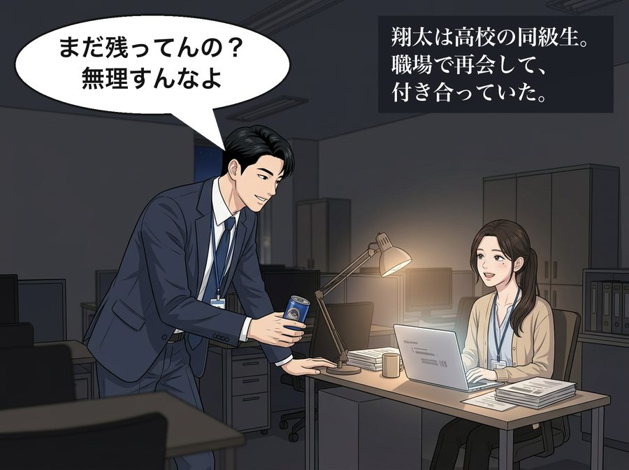 黒田翔太「まだ残ってんの？無理すんなよ」 翔太は高校の同級生。職場で再会して、付き合っていた。