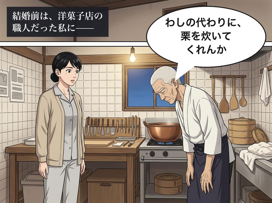 結婚前は、洋菓子店の職人だった私に—— 源三「わしの代わりに、栗を炊いてくれんか」