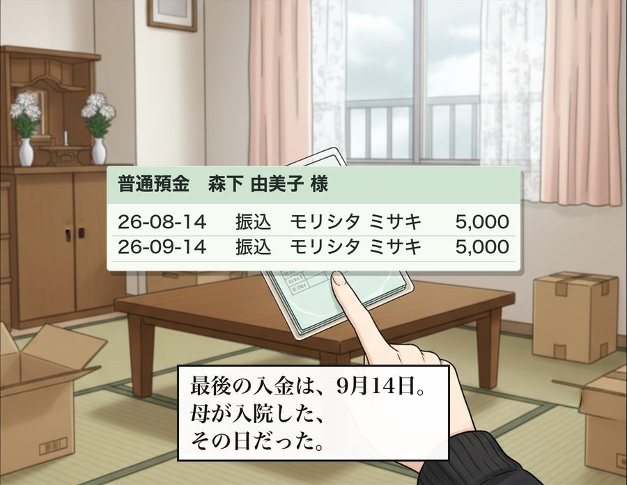 普通預金　森下 由美子 様：26-08-14 振込　モリシタ ミサキ 5,000 26-09-14 振込　モリシタ ミサキ 5,000 最後の入金は、9月14日。母が入院した、その日だった。